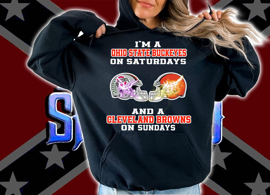 Im A Ohio State Buckeye On Saturdays And A Cleveland Browns On Sundays t-shirt hoodie