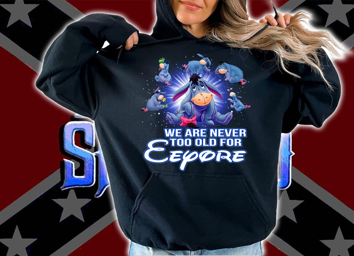 We Are Never Too Old For Eeyore t-shirt hoodie