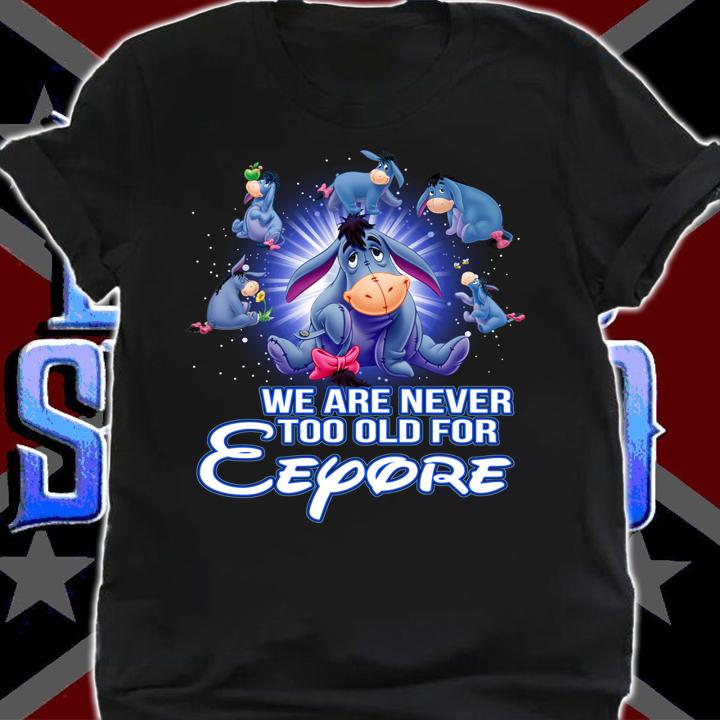 We Are Never Too Old For Eeyore t-shirt shirt
