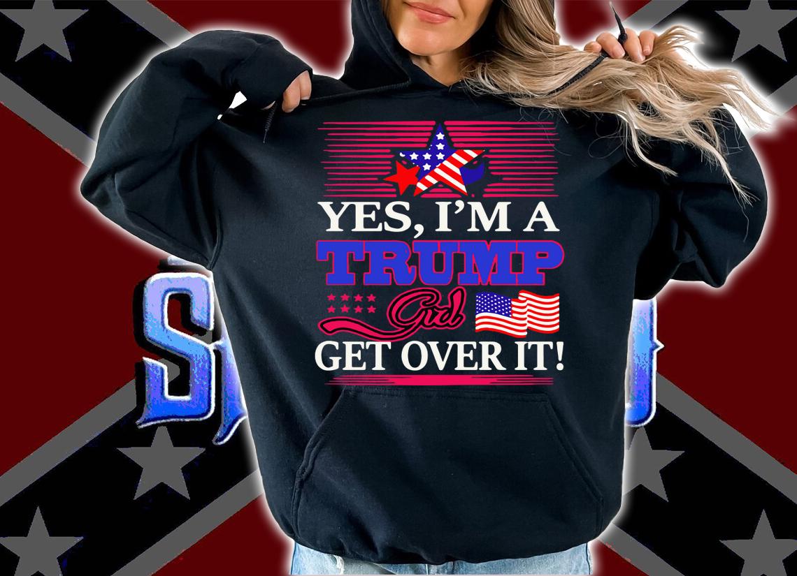 Yes Im A Trump Girl Get Over It American Flag Star t-shirt hoodie