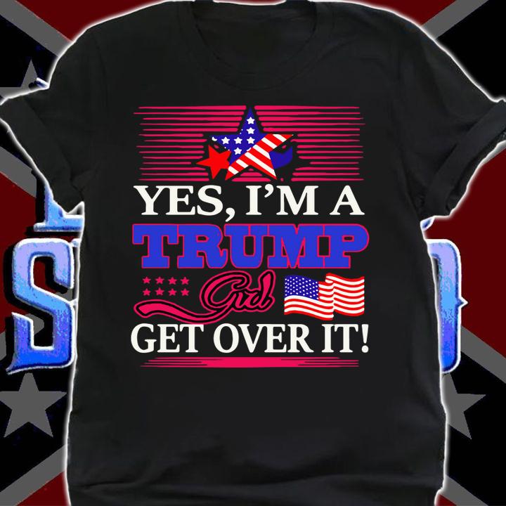 Yes Im A Trump Girl Get Over It American Flag Star t-shirt shirt