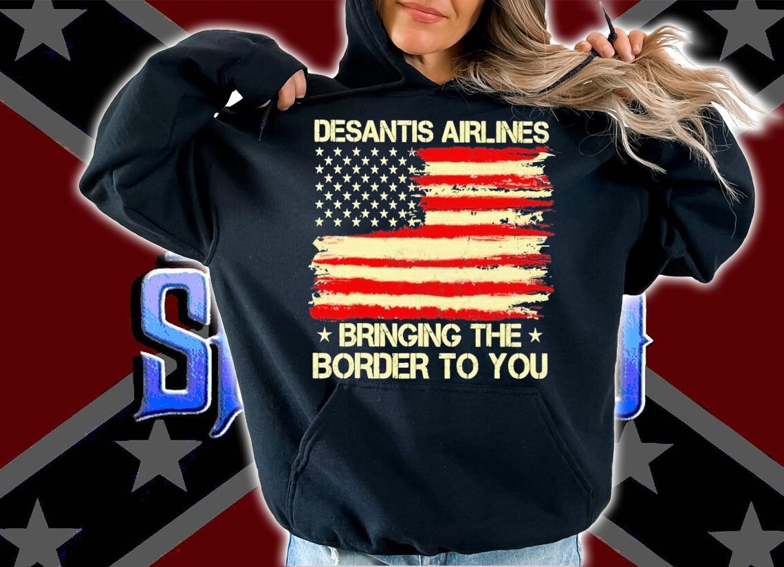 Desantis airlines bringing the border to you USA flag t-shirt hoodie