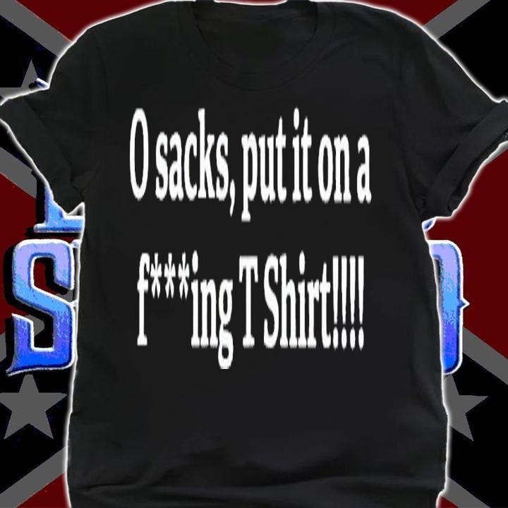 0 Sacks put it on a fucking T Shirt t-shirt shirt