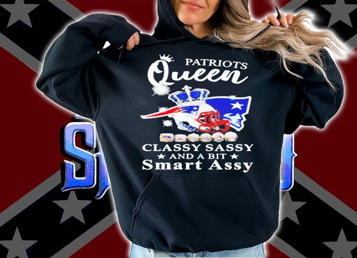Awesome new England Patriots queen claassy sassy and a bit Smart Assy shirt t-shirt hoodie