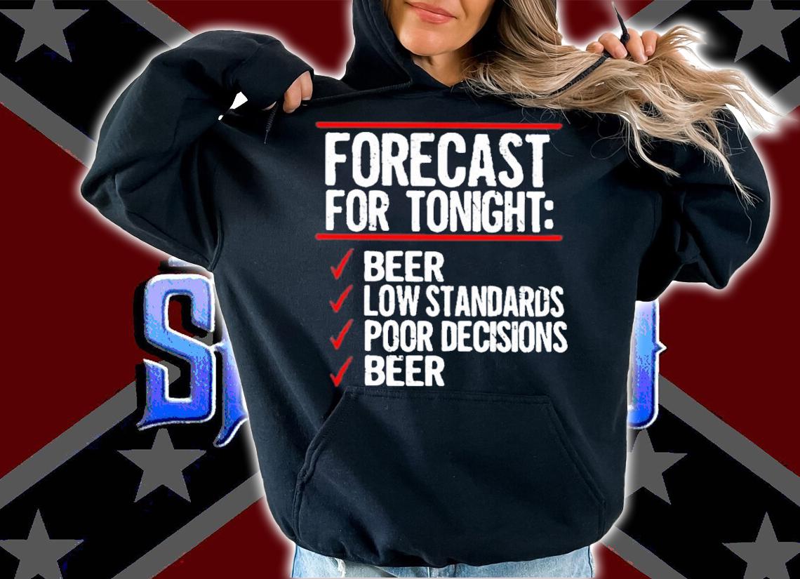 Forecast For Tonight Beer Low Standards Poor Decisions Beer T-Shirt t-shirt hoodie