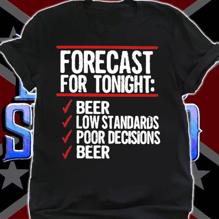 Forecast For Tonight Beer Low Standards Poor Decisions Beer T-Shirt t-shirt shirt