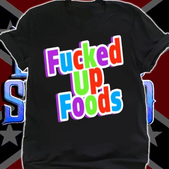 Gimmick Accounts Being Sellouts Fucked Up Foods Shirt t-shirt shirt