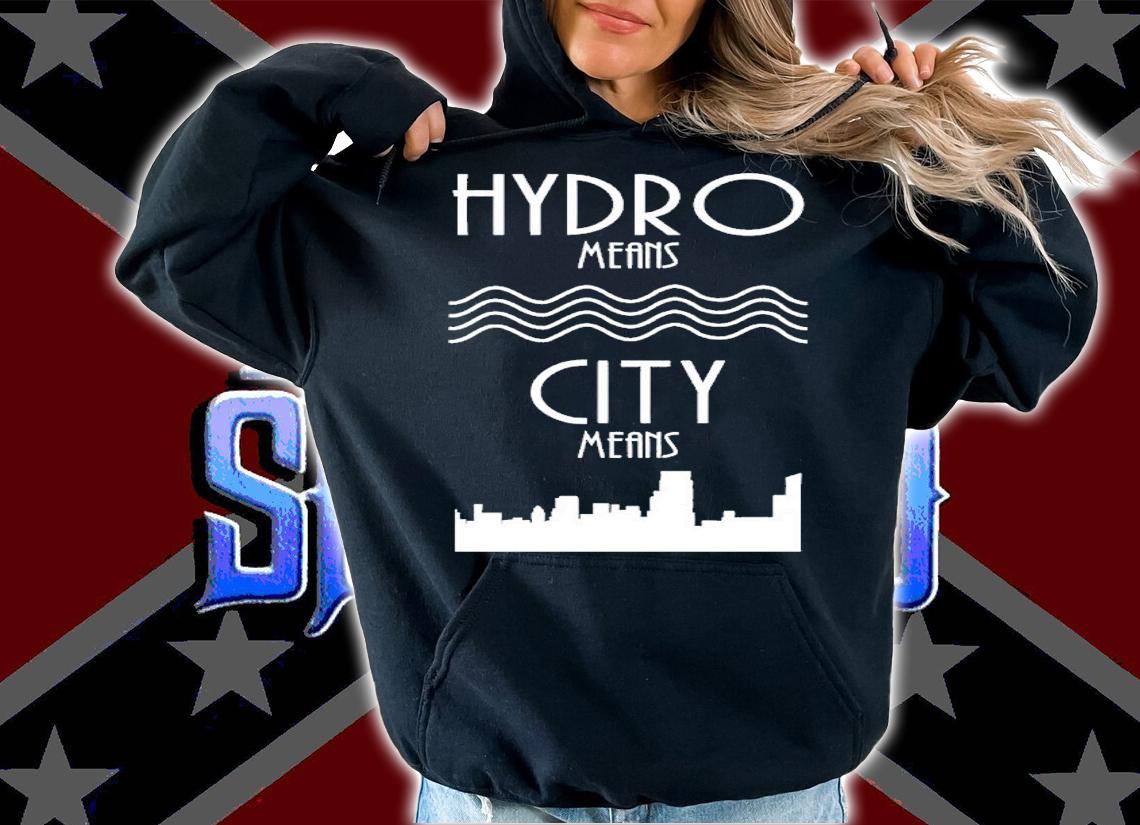 Hydro Means City Means shirt t-shirt hoodie