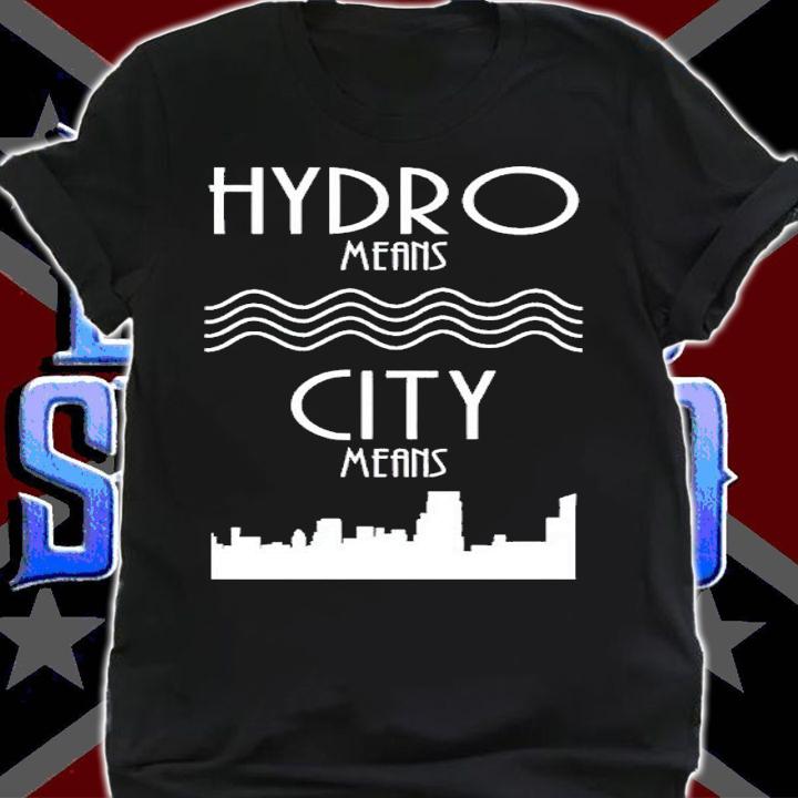 Hydro Means City Means shirt t-shirt shirt