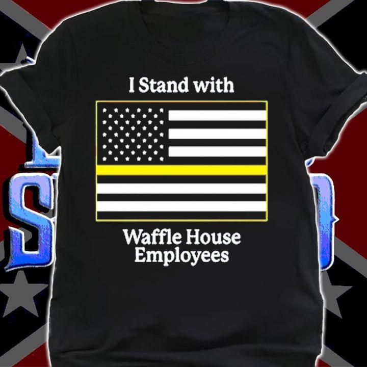 I stand with Waffle House Employees shirt t-shirt shirt