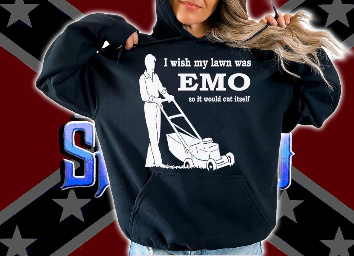 I wish my lawn was emo so it would cut itself shirt t-shirt hoodie