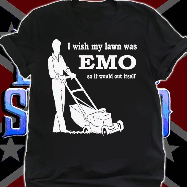 I wish my lawn was emo so it would cut itself shirt t-shirt shirt