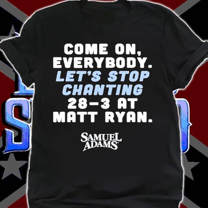 Matt Ryan Come On Everybody Lets Stop Chanting 28-3 At Matt Ryan Samuel Adams Shirt t-shirt shirt