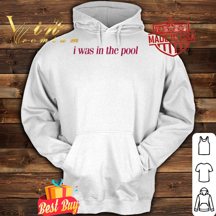 I Was In The Pool T-Shirt t-shirt