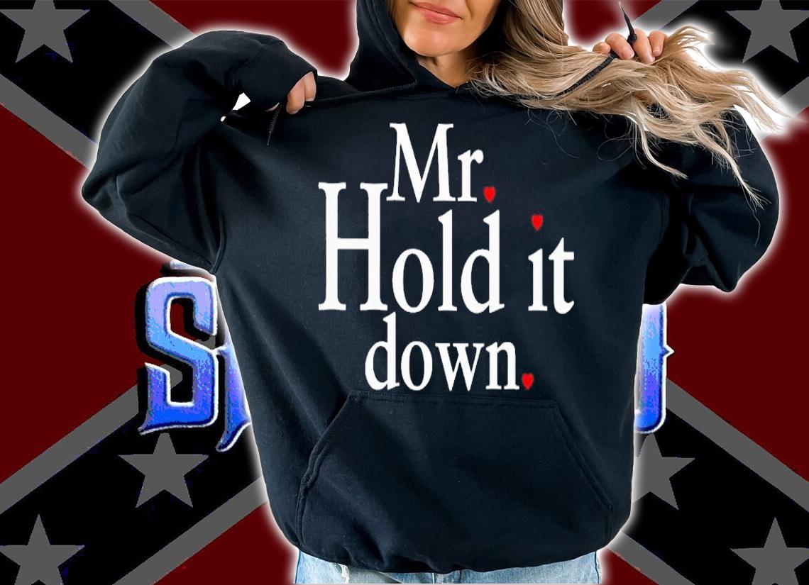 Mr hold it down shirt t-shirt hoodie
