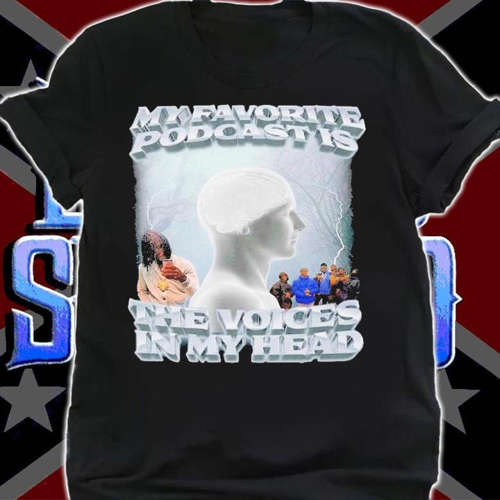My Favorite Podcast Is The Voices In My Head Shirt t-shirt shirt