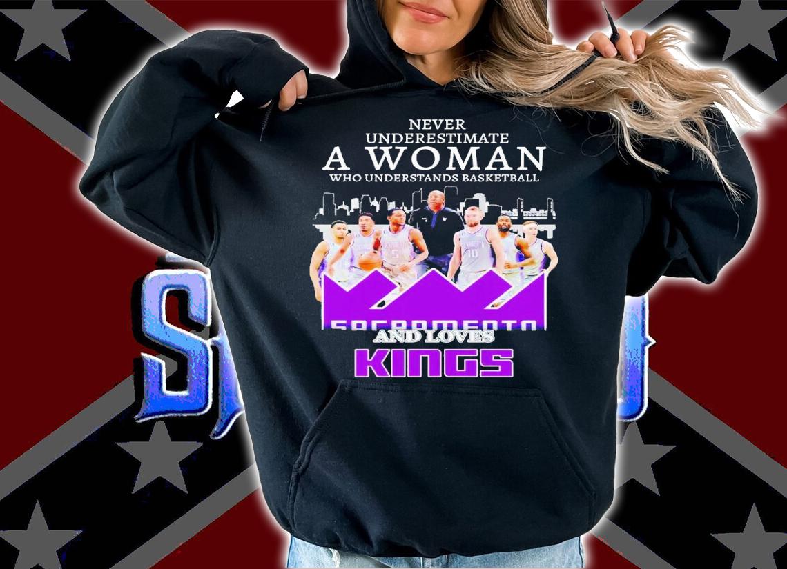 Never underestimate a woman who understands basketball and love Kings shirt t-shirt hoodie