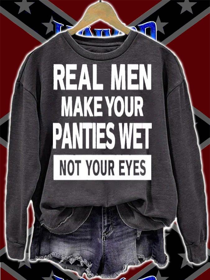 Real Men Make Your Panties Wet Not Your Eyes Shirt t-shirt