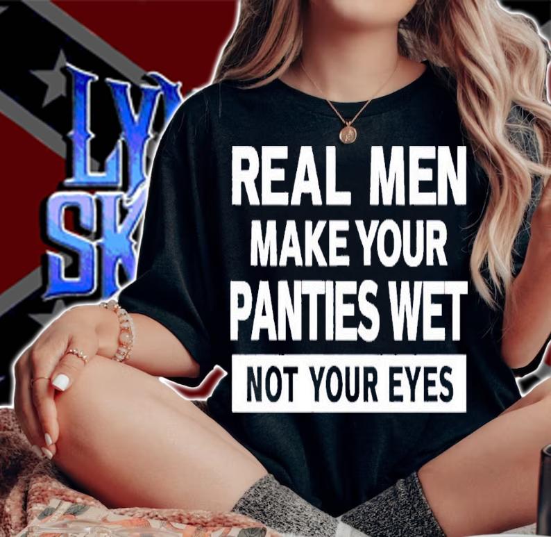 Real Men Make Your Panties Wet Not Your Eyes Shirt t-shirt