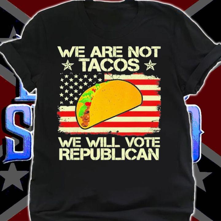 Dr Jill Biden We Are Not Tacos Will Vote Republican T-Shirt t-shirt