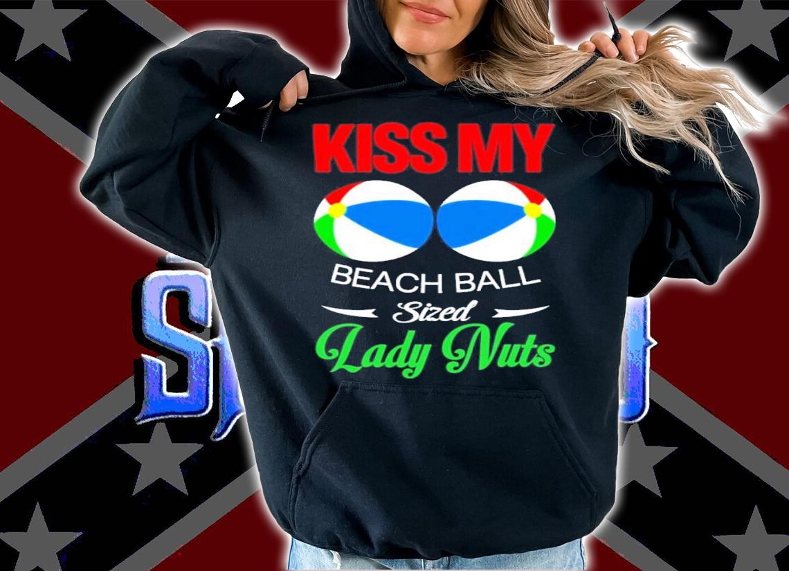 Kiss My Beach Ball Sized Lady Nuts shirt t-shirt hoodie