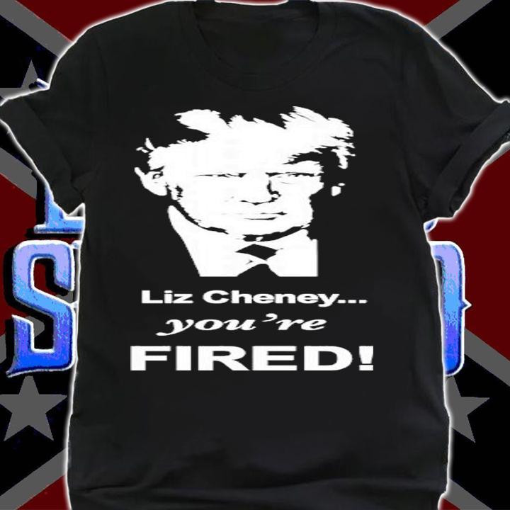 Liz Cheney You're Fired Trump Shirt t-shirt shirt