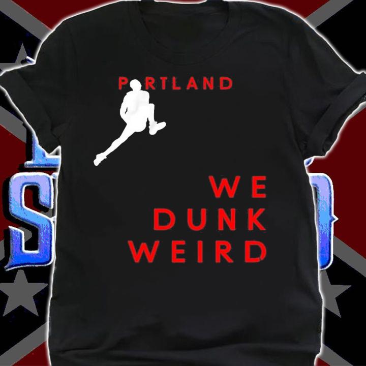 Portland we dunk weird shirt t-shirt shirt