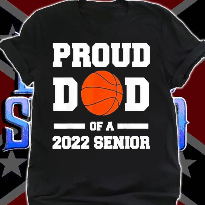 Proud Dad Of A 2022 Senior Basketball Graduation Basketball Dad Shirt t-shirt shirt