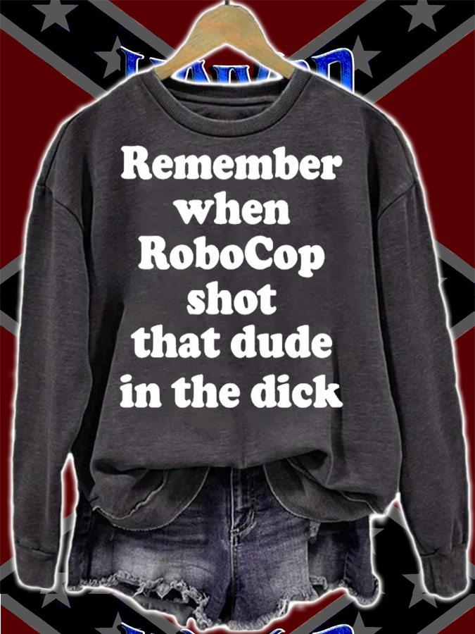 Remember When RoboCop Shot that Dude in the Dick shirt t-shirt sweatshirt