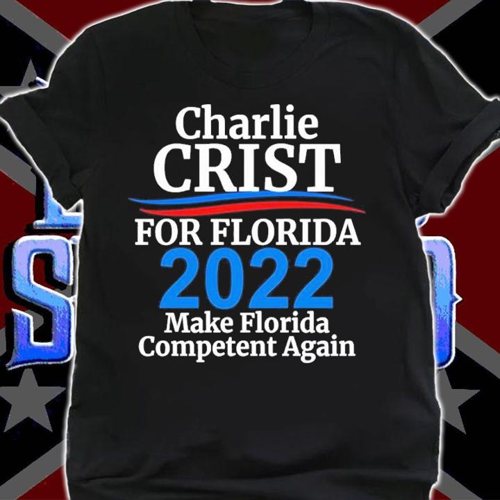 Charlie Crist For Florida Governor 2022 Make Florida Competent Again Shirt t-shirt