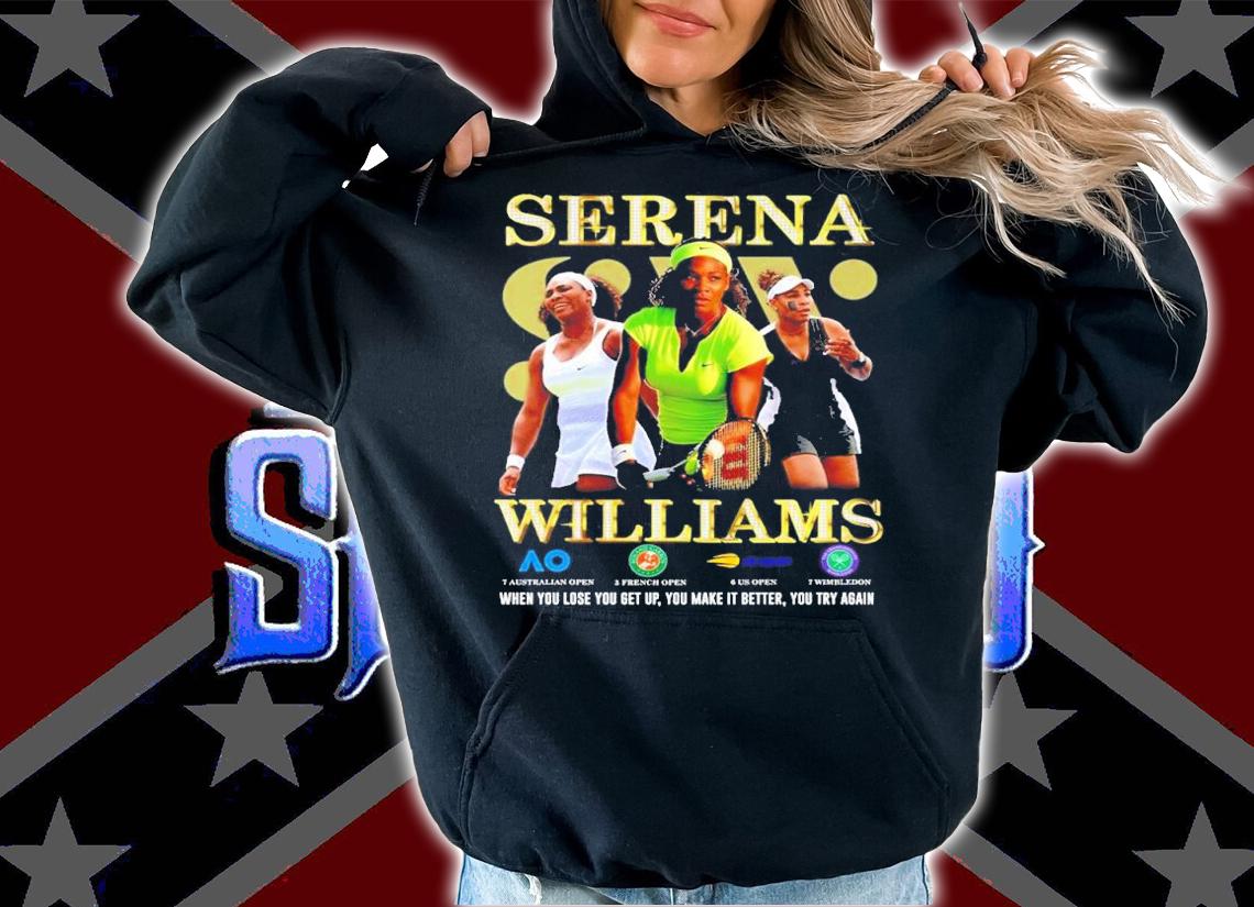 Serena Williams when you lose you get up you make it better you try again shirt t-shirt hoodie