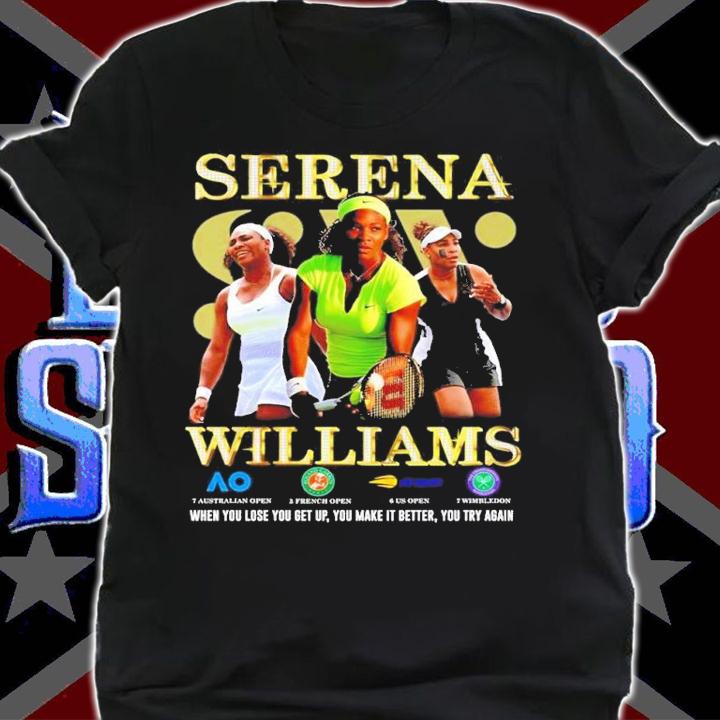 Serena Williams when you lose you get up you make it better you try again shirt t-shirt shirt