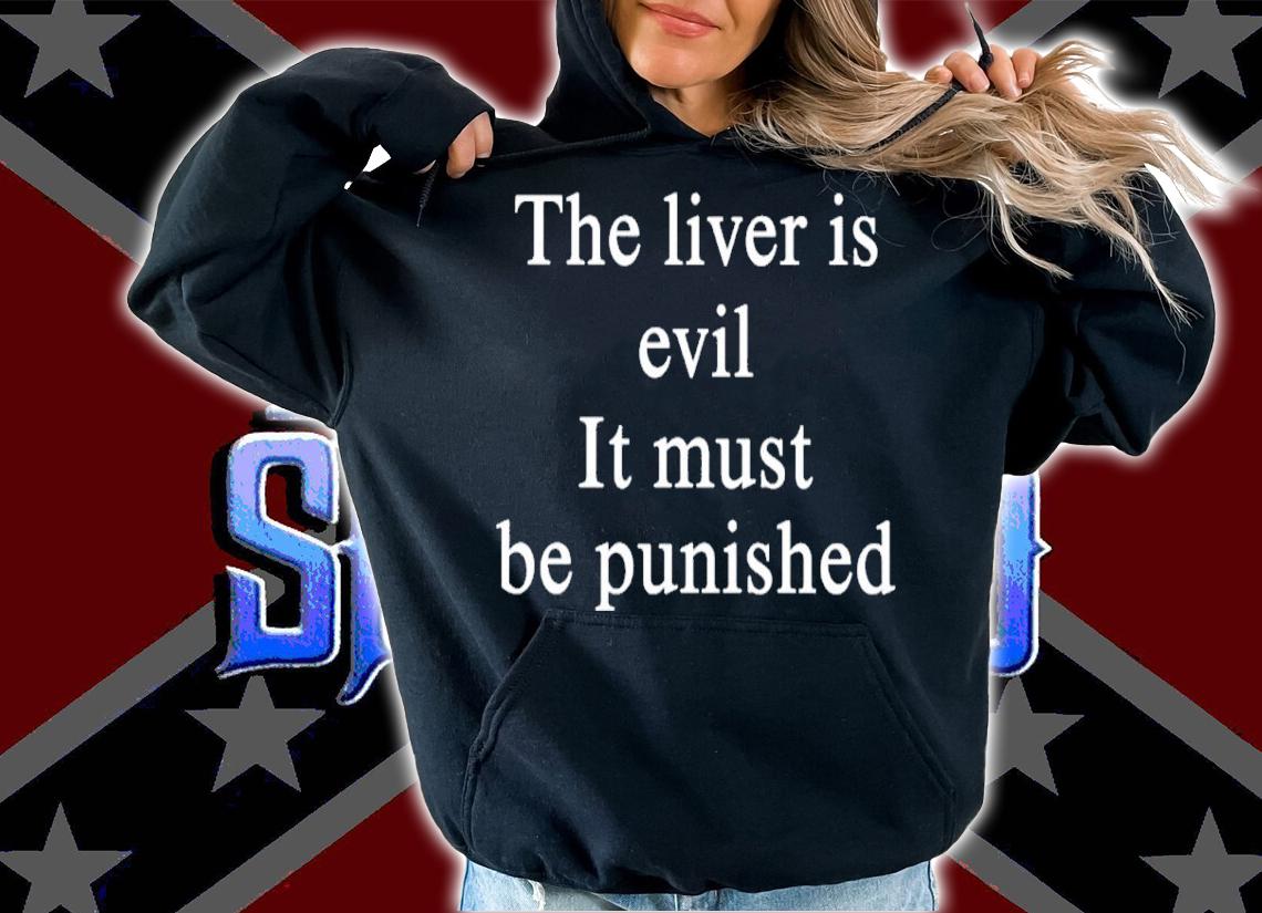 The livers is evil it must be punished shirt t-shirt hoodie