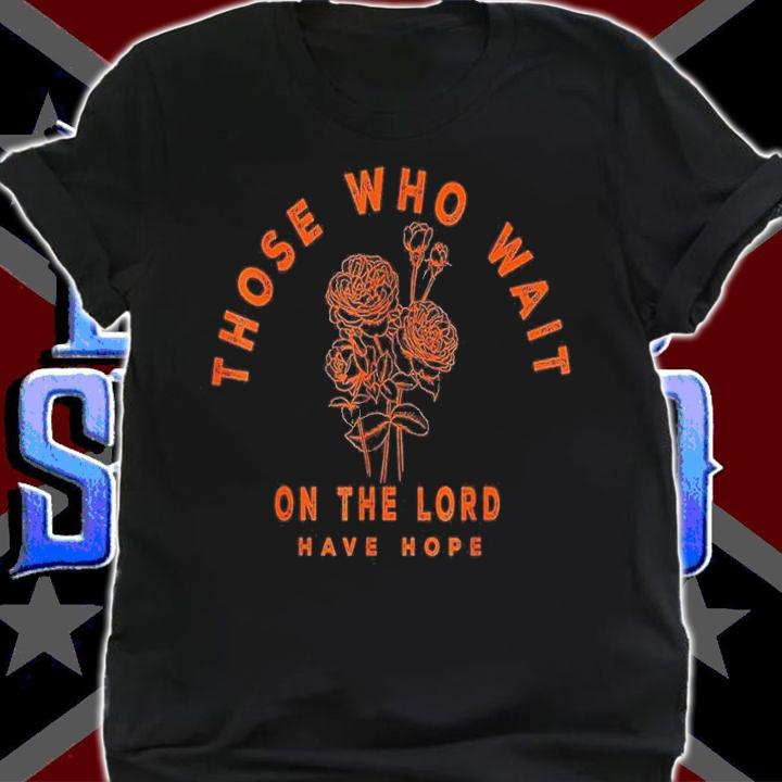 Those Who Wait On The Lord Have Hope, Floral Faith Boho shirt t-shirt shirt
