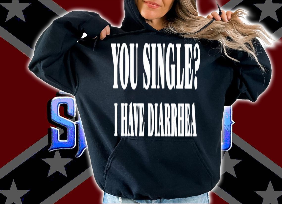 You single I have Diarrhea shirt t-shirt