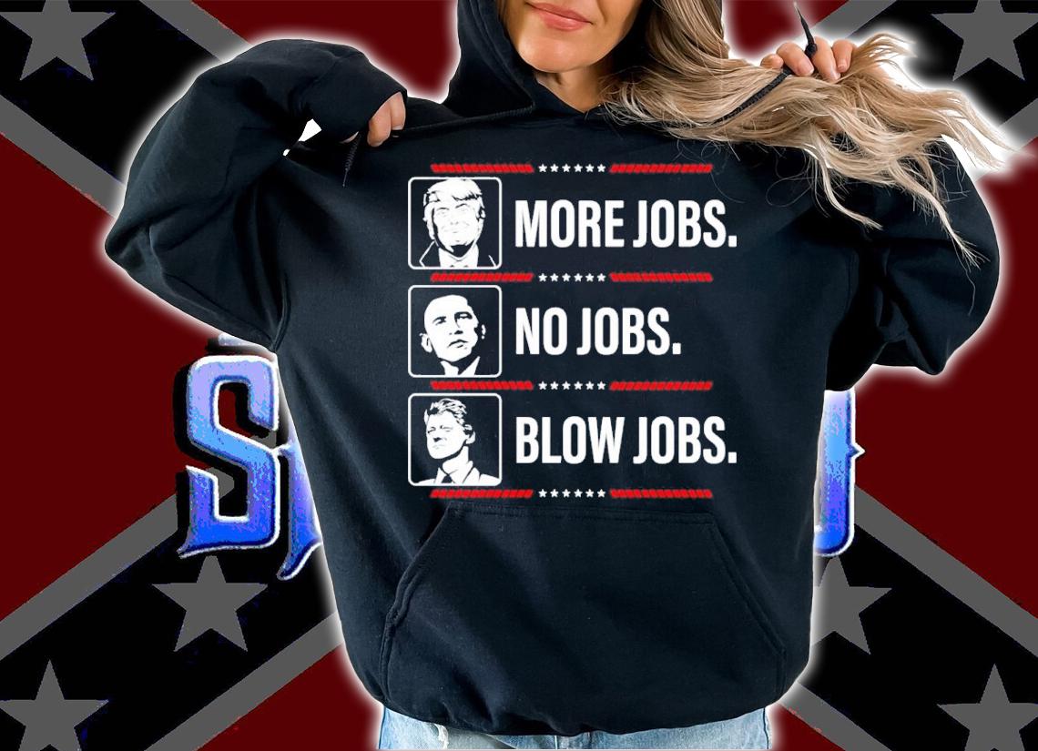 Donald Trump More Jobs Obama No Jobs Bill Clinton Blow Jobs Funny Shirt t-shirt