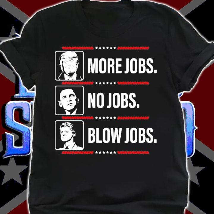 Donald Trump More Jobs Obama No Jobs Bill Clinton Blow Jobs Funny Shirt t-shirt