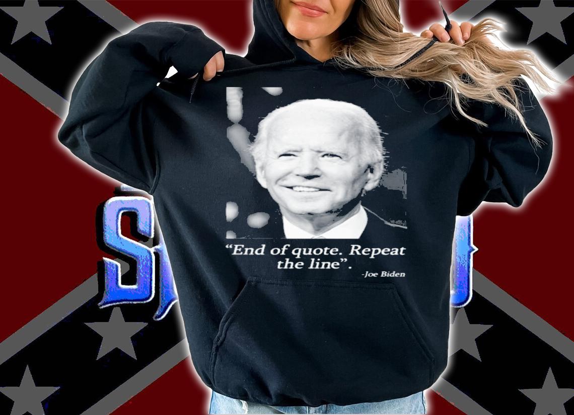 End Of Quote Repeat The Line Joe Biden Shirt t-shirt hoodie