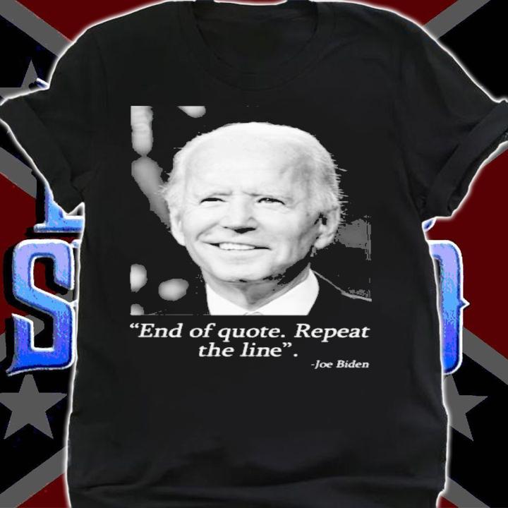 End Of Quote Repeat The Line Joe Biden Shirt t-shirt shirt