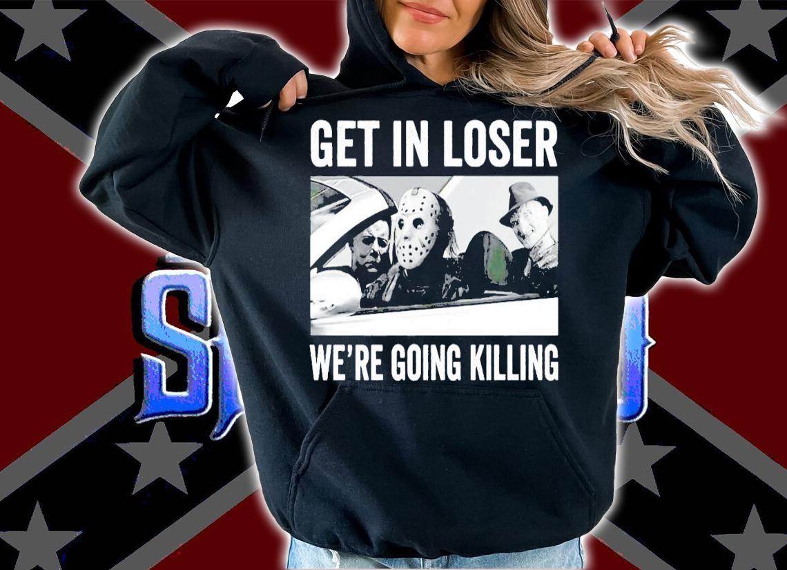 Horror Movie Get In Loser We're Going killing Halloween T-Shirt t-shirt hoodie