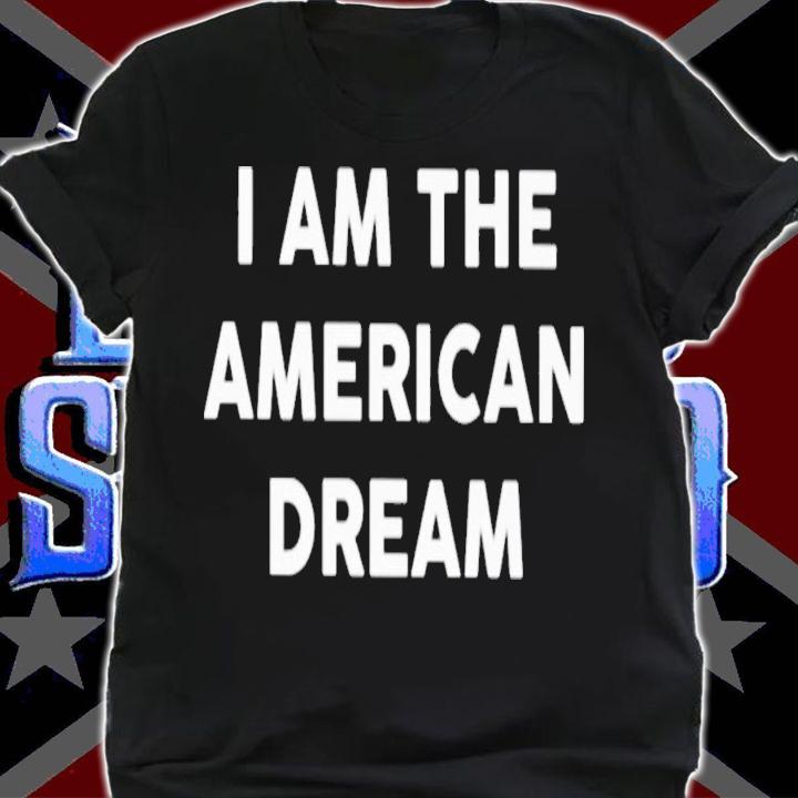 I Am The American Dream T-Shirt t-shirt shirt