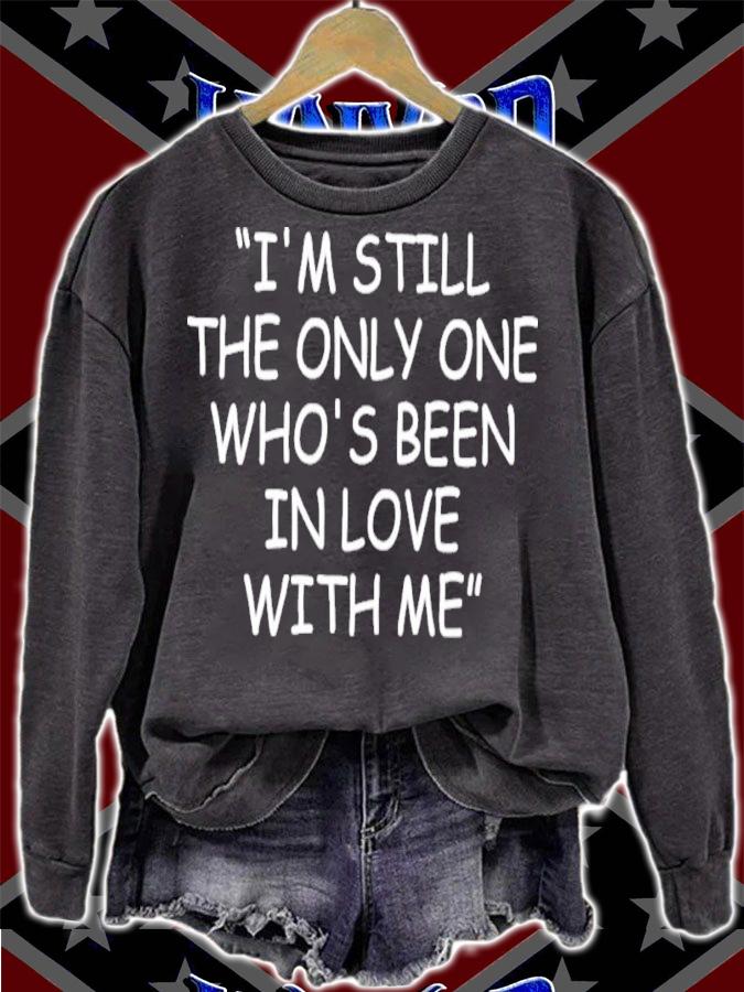 I'm Still The Only One Who's Been In Love With Me Shirt t-shirt