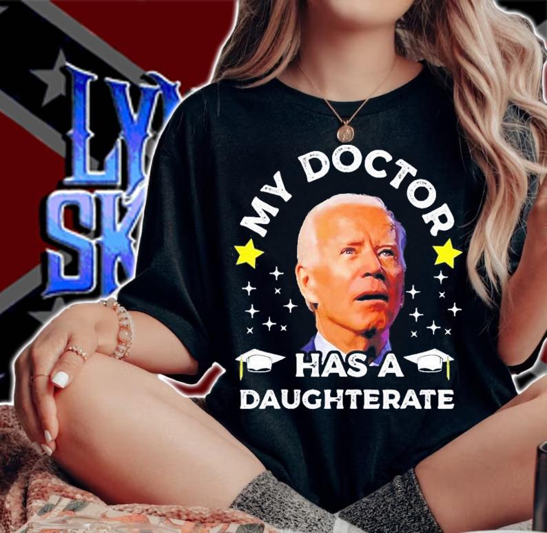 Joe Biden My Daughter Has A Doctorate Funny Biden Daughterate Doctor T-Shirt t-shirt
