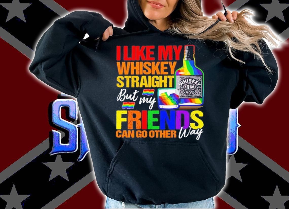 LGBTQ I Like Whiskey Straight But My Friends Can Go Other Way Shirt t-shirt hoodie