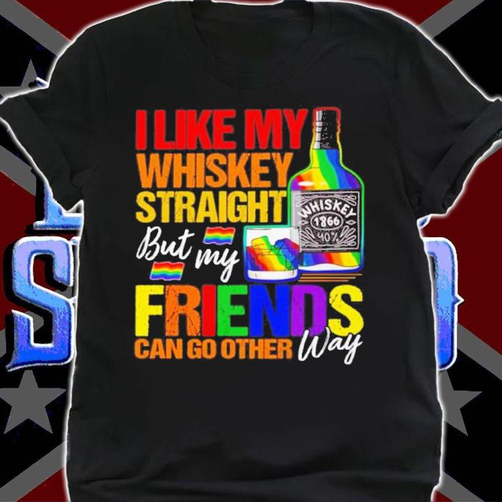 LGBTQ I Like Whiskey Straight But My Friends Can Go Other Way Shirt t-shirt shirt