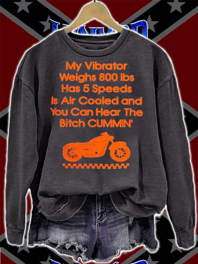 My Vibrator Weighs 800Ibs Has 5 Speeds Is Air Cooled And You Can Hear The Bitch Cummin t-shirt sweatshirt