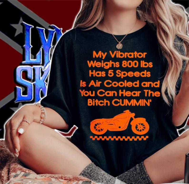 My Vibrator Weighs 800Ibs Has 5 Speeds Is Air Cooled And You Can Hear The Bitch Cummin t-shirt woman shirt