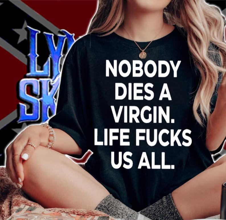 Nobody Dies A Virgin Life Fucks Us All Shirt t-shirt woman shirt