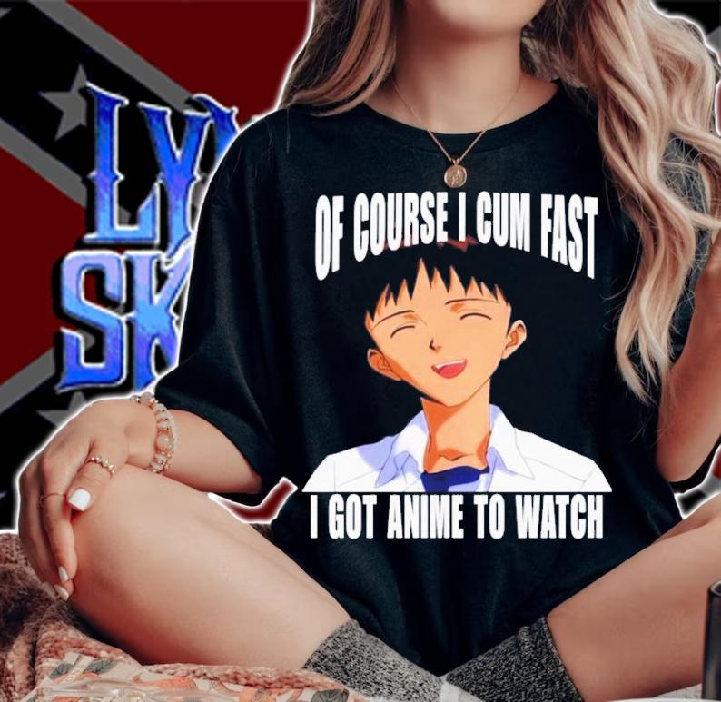 Of Course I Cum Fast I Got Anime To Watch T-Shirt t-shirt
