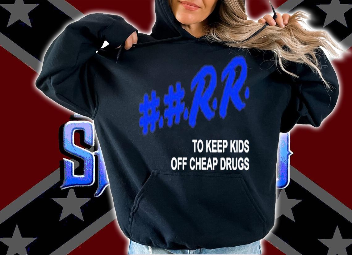 Rr to keep kids off cheap drugs shirt t-shirt hoodie